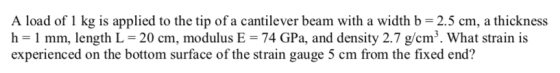 A load of 1 kg is applied to the tip of a cantilever beam with a width b 2.5 cm, a thickness h-1 mm, length L = 20 cm, moduļu