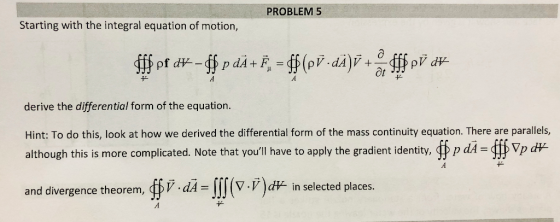 PROBLEM 5 Starting with the integral equation of motion, Ot derive the differential form of the equation. Hint: To do this, l