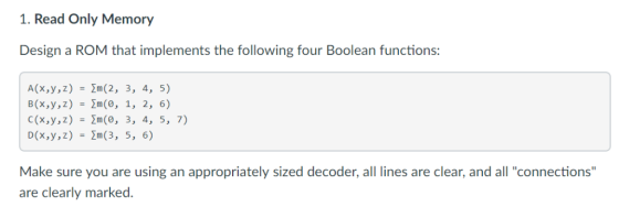 1. Read Only Memory Design a ROM that implements the following four Boolean functions: A(x,y,z)-2m(2, 3, 4, 5) B(x,y,z)-2m(0,
