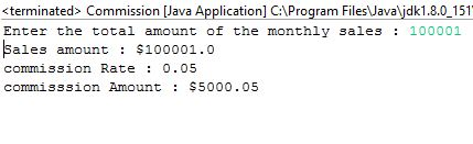 sterminated> Commission [Java Application] C:Program Files Javaljdk1.8.0_151 Enter the total amount of the monthly sales 1000