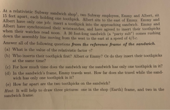 At a relativistic Subway sandwich shop, two Subway employees, Emmy and Albert, 15 feet apart, each holding one toothpick. Al