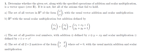 1. Determine whether the given set, along with the specified operations of addition and scalar multiplication, is a vector sp