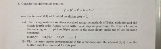3. Consider the differential equation n y = (t3 - t2 -7t - 5)e over the interval [0,4 with initial condition y(0) = 0. (a) P