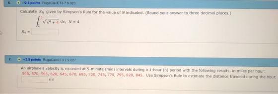 6 --2.5 points RogaCalcET3 79.020 Calculate SN given by Simpsons Rule for the value of N indicated. (Round your answer to th
