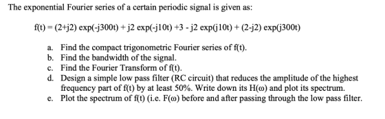 The exponential Fourier series of a certain periodic signal is given as f(t) (2+j2) exp(-j300t)+j2 exp(-j10t) +3 -j2 exp(j10t