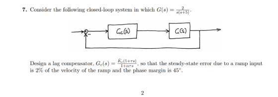 7. Consider the following closed-loop system in which G(s5 Design a lag compensator, Ge( steady-state error due to a ramp inp