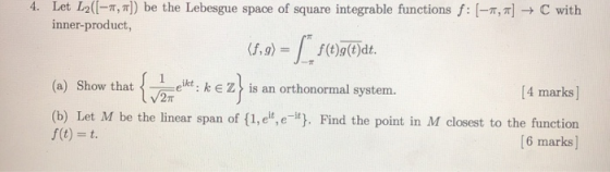 4. Let L2(-π, π)) be the Lebesgue space of square integrable functions f: [-π, π] → C with inner-product, (f,g) =| f(t)g(t)dt