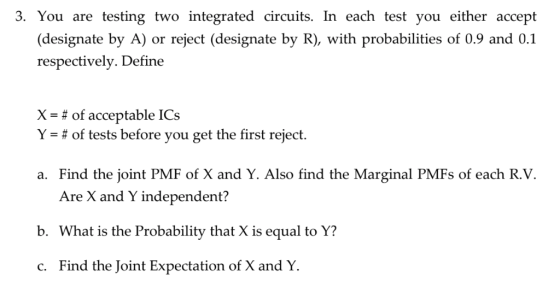 3. You are testing two integrated circuits. In each test you either accept (designate by A) or reject (designate by R), with