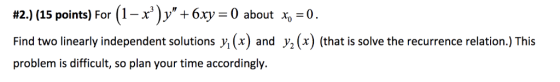 )y + 6xy = 0 about x。:0. #2.) (15 points) For ( 1-X Find two linearly independent solutions y,(x) and V2(x) (that is solve