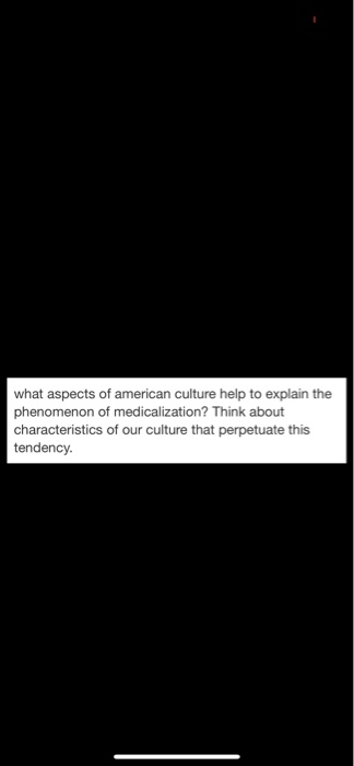 what aspects of american culture help to explain the phenomenon of medicalization? Think about characteristics of our culture