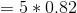 =5*0.82