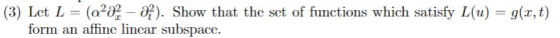 (3) Let L (a20- 0). Show that the set of functions which satisfy L(u) form an affine lincar subspace. = g(x,t)