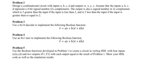 Problem 2 Design a combinational circuit with inputs a, b, c, d and outputs w, x, y, z. Assume that the inputs a, b, c d repr