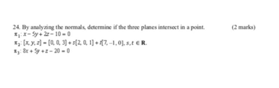 (2 marks) 24. By analyzing the normals, determine if the three planes intersect in a point. 찌 x-Sy+2-10-0 π2 [x,y,2]-[0, 0,