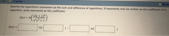 2 1 points My No Rewrite the logarithmic expression as the sum and difference of logarithms. If exponents may be written as t