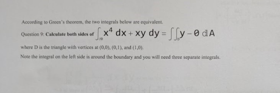 integrals below are equivalent. According to Greens theorem, the two x4 dx+xy dy= y-0 dA Question 9: Calculate both sides of
