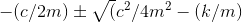 -(c/2m)\pm \sqrt(c^2/4m^2 - (k/m)