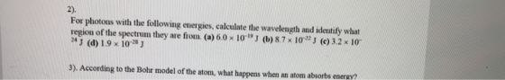 2). For photons with the following energies, calculate the wavelength and identify what region of the spectrum they are from.