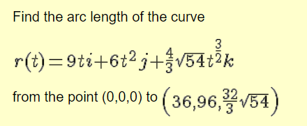 Find the arc length of the curve 3 zSA 9346=(1)u 32 from the point (0,0,0) to ( 36,96, 54