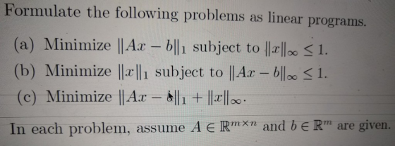 Formulate the following problems as linear programs. (a) Minimize llAr-blli subject to ll a) Minimize |A 1. (b) Minimize llal