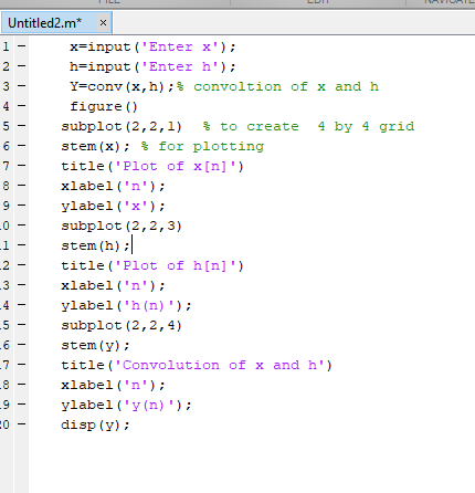 Untitled2.mx x-input (Enter x) h=input ( Enter h ) ; Y=conv(x, h);% convoltion of x and h figure () subplot (2,2,1) % to c