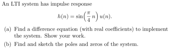 An LTI system has impulse response h(n) - sin (a) Find a difference equation (with real coefficients) to implement the system