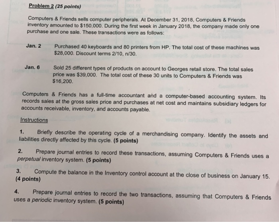 Problem 2 (25 points) Computers & Friends sells computer peripherals. At December 31,2018, Computers & Friends inventory amou