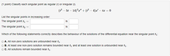 (1 point) Classify each singular point as regular (r) or irregular (i). List the singular points in increasing order. The sin
