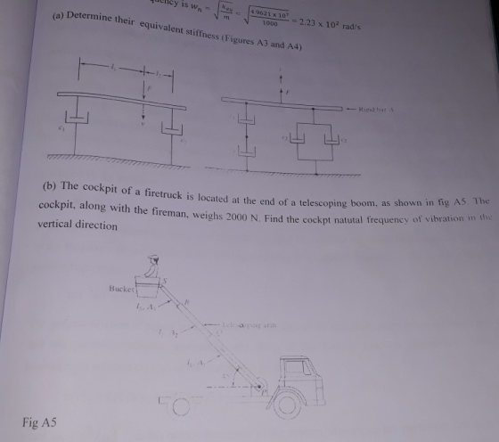 is Wn kea 4.9621 x 107 2.23 x 102 rad/s 1000 (a) Determine their equivalent stiffness (Figures A3 and A4) Rigd har A (b) The