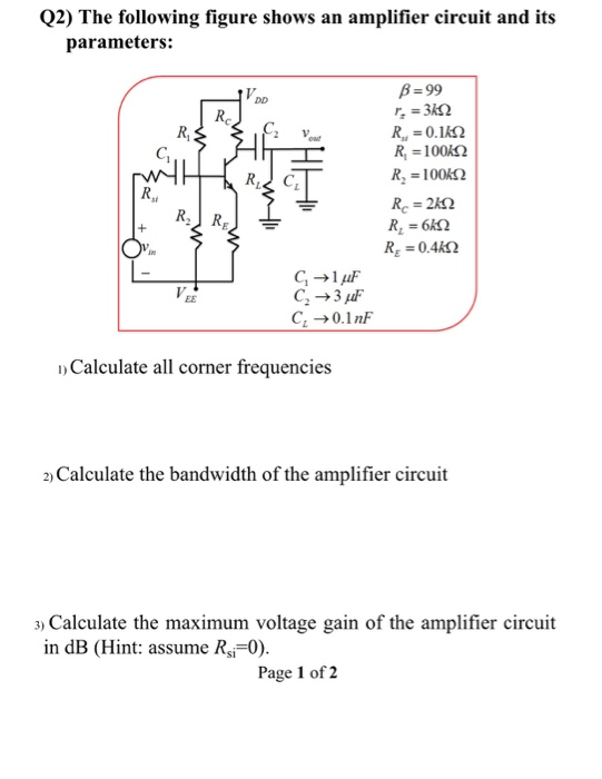 Q2) The following figure shows an amplifier circuit and its parameters: Rc R. 0.1k R 100 R2-100k2 Ri 2 1 CL→0.1nF u Calculate
