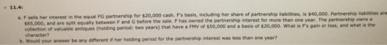11.4: a. F sells her interest in the equa al FG partnership for $20,000 cash. Fs basis, including her share of partnership l