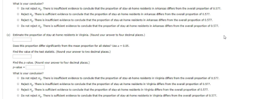 What is your condlusion? Do not reject Ho. There is insufficient evidence to conclude that the proportion of stay-at-home res