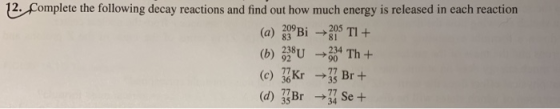 1 2. Complete the following decay reactions and find out how much energy is released in each reaction 205 a) 209 h) 238 234