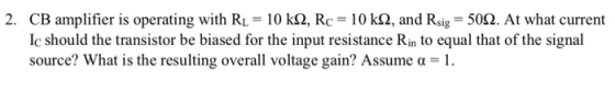 2. CB amplifier is operating with RL Ic should the transistor be biased for the input resistance Rin to equal that of the sig