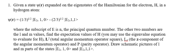 1. Given a state y(r) expanded on the eigenstates of the Hamiltonian for the electron, H, in a hydrogen atom: where the subsc