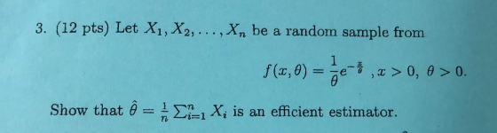 3. (12 pts) Let X1, X2,..., Xn be a random sample from Show that θ-1 Ση1X, is an efficient estimator