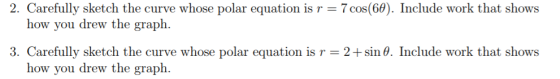 2. Carefully sketch the curve whose polar equation is r -7 cos(6). Include work that shows how you drew the graph. 3. Careful