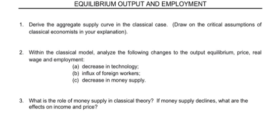 EQUILIBRIUM OUTPUT AND EMPLOYMENT 1. Derive the aggregate supply curve in the classical case. (Draw on the critical assumptio