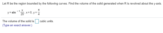 Let R be the region bounded by the following curves. Find the volume of the solid generated when R is revolved about the y-ax