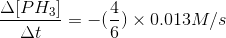 \frac{\Delta[PH_{3}]}{\Delta t} = - (\frac{4}{6}) \times 0.013 M/s