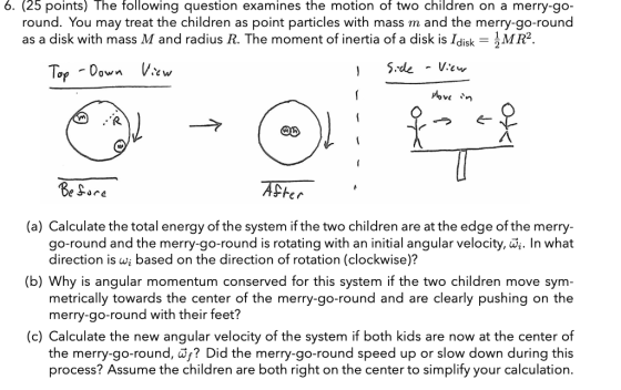 6. (25 points) The following question examines the motion of two children on a merry-go- round. You may treat the children as