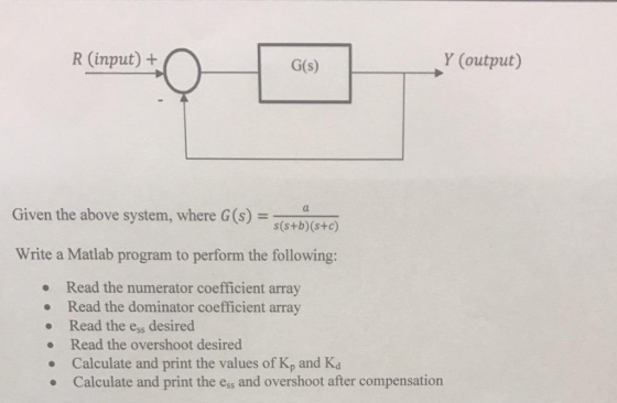 R (input) + Y (output) G(s) Given the above system, where G(s)(6t21s+ Write a Matlab program to perform the following: . Read