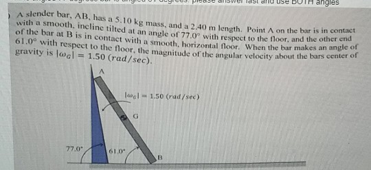 lce anwel last aid use BOTH angles A slender bar, AB, has a 5.10 kg mass, and a 2.40 m length. Point A on the bar is in er en