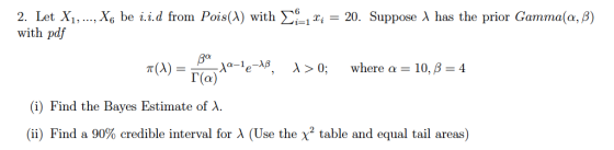 2. Let X1, .., X6 be i.i.d from Pois() with 2 with pdf 20. Suppose A has the prior Gamma(a,B) _ Aa-1e-1в Г(а) т(A) - where a