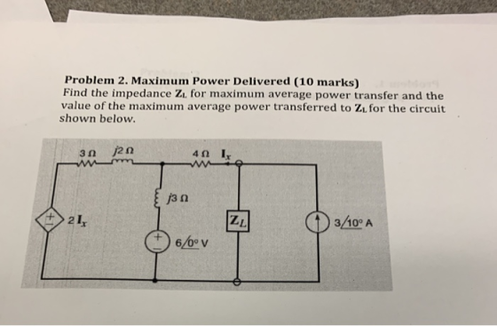 Problem 2. Maximum Power Delivered (10 marks) Find the impedance Zi. for maximum average power transfer and the value of the