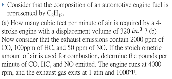 > Consider that the composition of an automotive engine fuel is represented by C^Hi8 (a) How many cubic feet per minute of ai