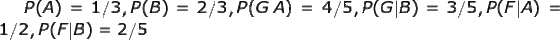 P(A)1/3,P(B) 1/2,P(F|B) 2/5 2/3,P(GA) -4/5, PGB)3/5,P(F A) -