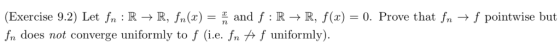 (Exercise 9.2) Let f,, : R → R, fn(x)-n and f : R → R, f(x) fn does not converge uniformly to f (i.e. fn /t f uniformly) 0. P