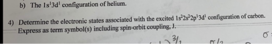 b) The 1s3d1 configuration of helium. 4) Determine the electronic states associated with the excited 1s 28. 2p 3d configurat