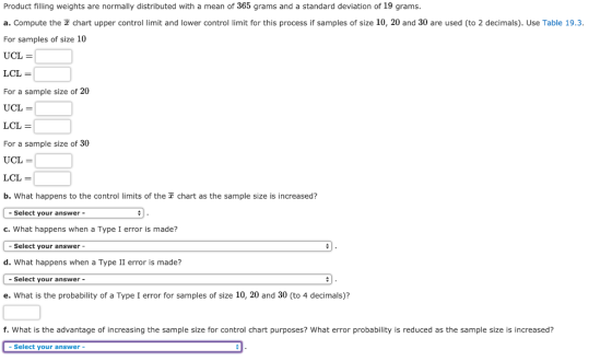 Product filling weights are normally distributed with a mean of 365 grams and a standard deviation of 19 grams. a. Compute th